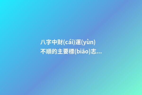 八字中財(cái)運(yùn)不順的主要標(biāo)志有哪些