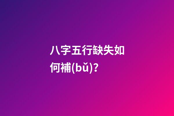 八字五行缺失如何補(bǔ)？