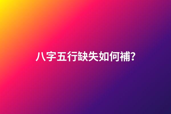 八字五行缺失如何補？
