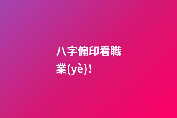 八字偏印看職業(yè)！