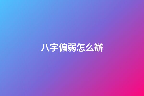八字偏弱怎么辦