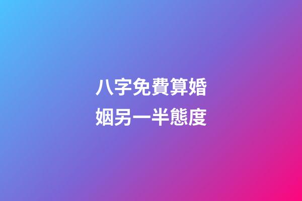 八字免費算婚姻另一半態度