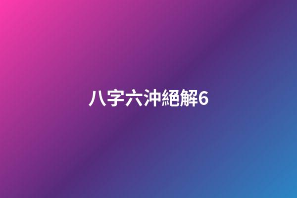 八字六沖絕解6