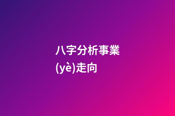 八字分析事業(yè)走向