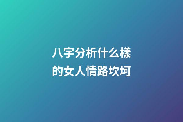 八字分析什么樣的女人情路坎坷