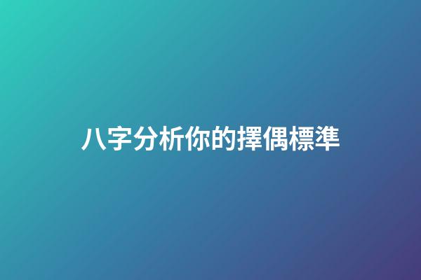 八字分析你的擇偶標準
