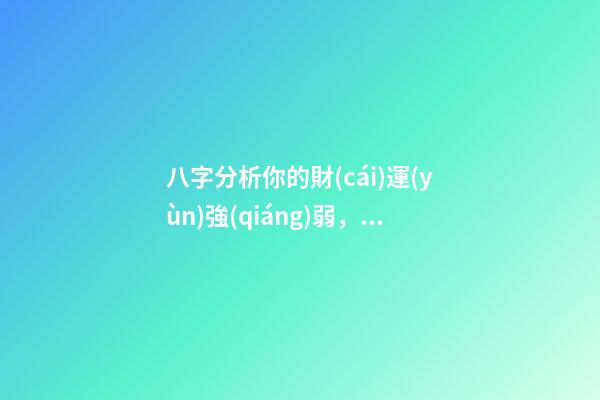 八字分析你的財(cái)運(yùn)強(qiáng)弱，子非魚師傅告訴你