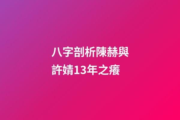 八字剖析陳赫與許婧13年之癢