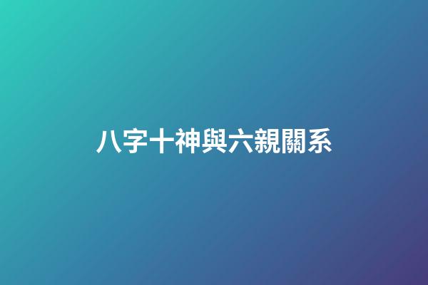 八字十神與六親關系