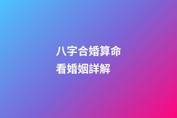 八字合婚算命看婚姻詳解