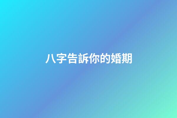 八字告訴你的婚期