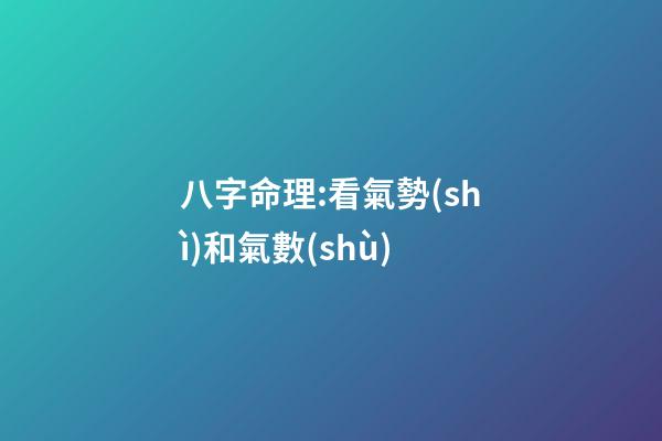 八字命理:看氣勢(shì)和氣數(shù)