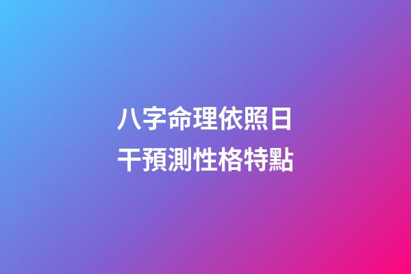 八字命理依照日干預測性格特點