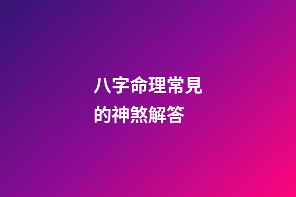 八字命理常見的神煞解答