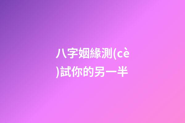八字姻緣測(cè)試你的另一半