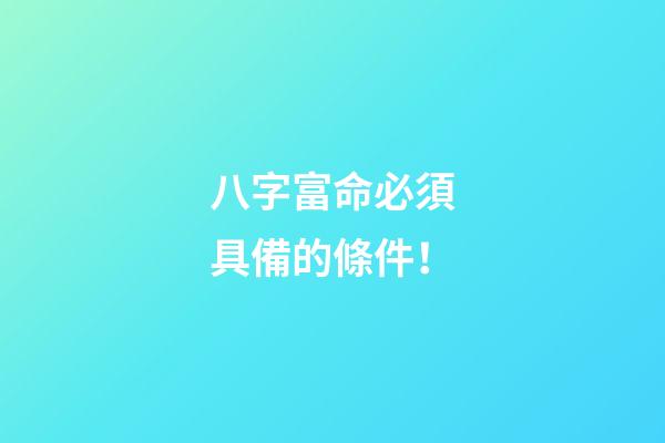 八字富命必須具備的條件！
