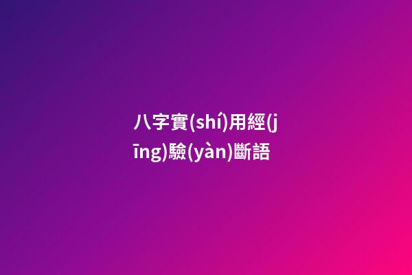 八字實(shí)用經(jīng)驗(yàn)斷語