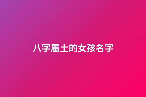 八字屬土的女孩名字(屬土的字女孩)-第1張-女孩起名-玄機派