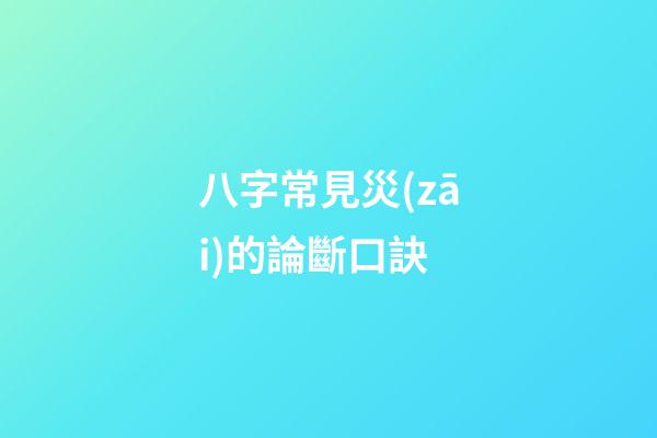 八字常見災(zāi)的論斷口訣