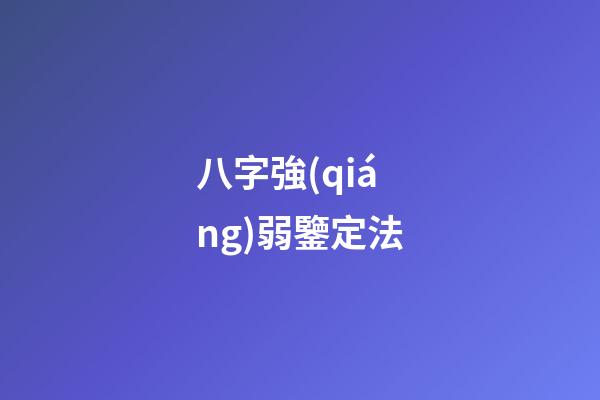 八字強(qiáng)弱鑒定法