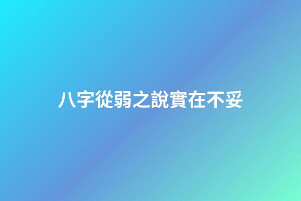 八字從弱之說實在不妥