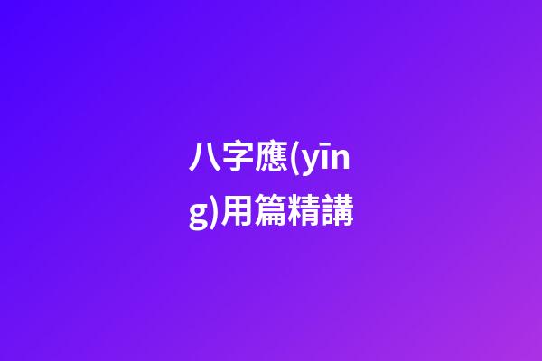 八字應(yīng)用篇精講