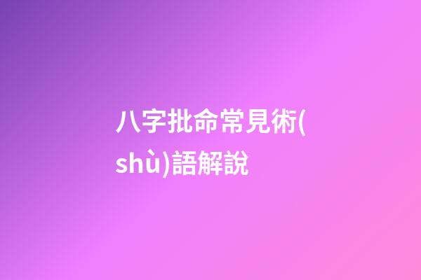 八字批命常見術(shù)語解說