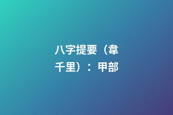 八字提要（韋千里）：甲部