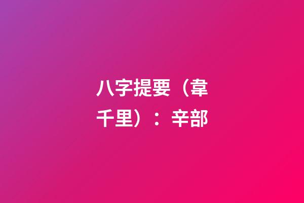八字提要（韋千里）：辛部