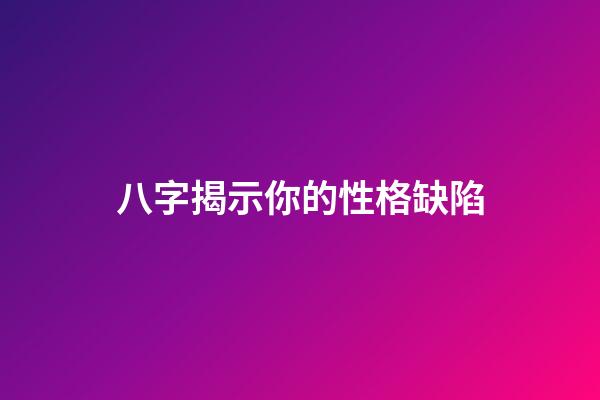 八字揭示你的性格缺陷