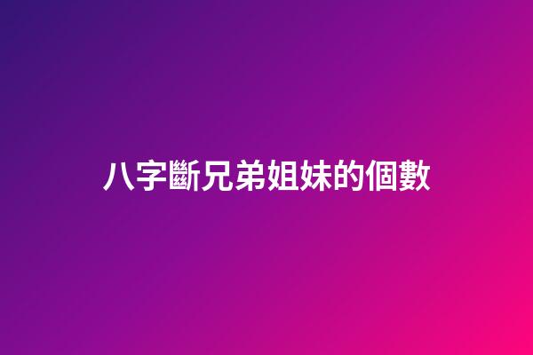 八字斷兄弟姐妹的個數