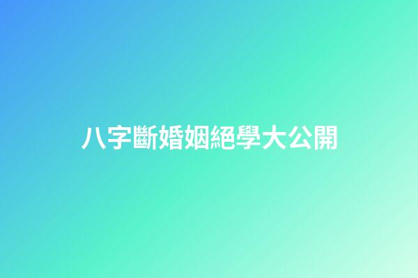 八字斷婚姻絕學大公開