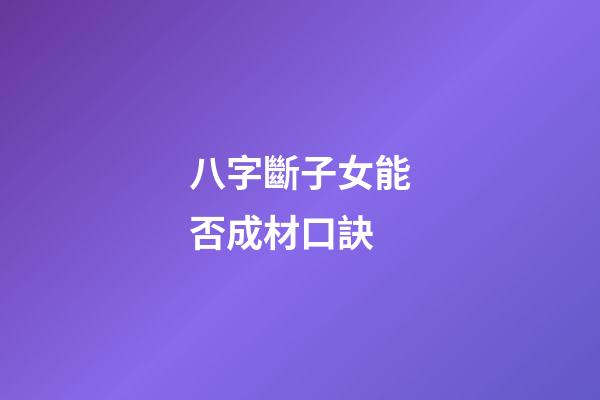 八字斷子女能否成材口訣