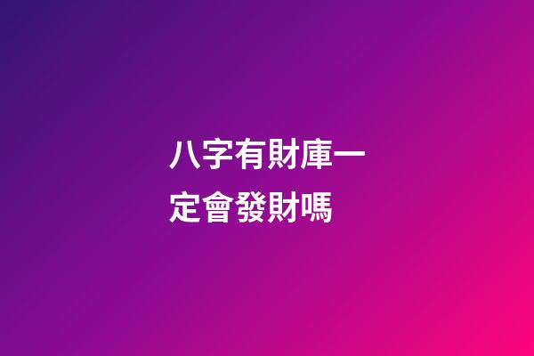 八字有財庫一定會發財嗎