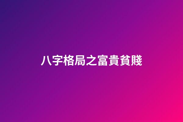 八字格局之富貴貧賤