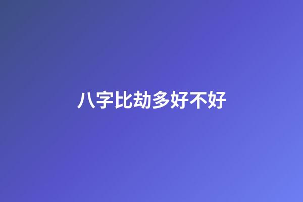 八字比劫多好不好