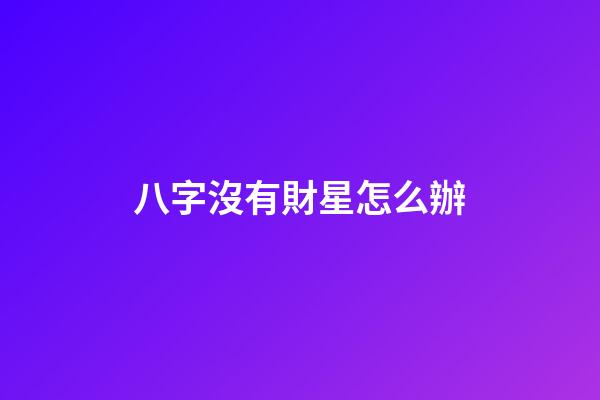 八字沒有財星怎么辦