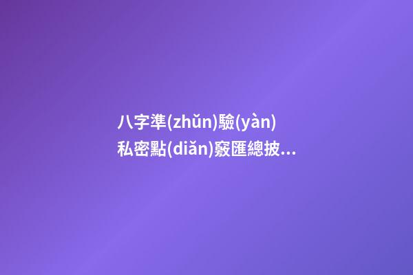 八字準(zhǔn)驗(yàn)私密點(diǎn)竅匯總披露
