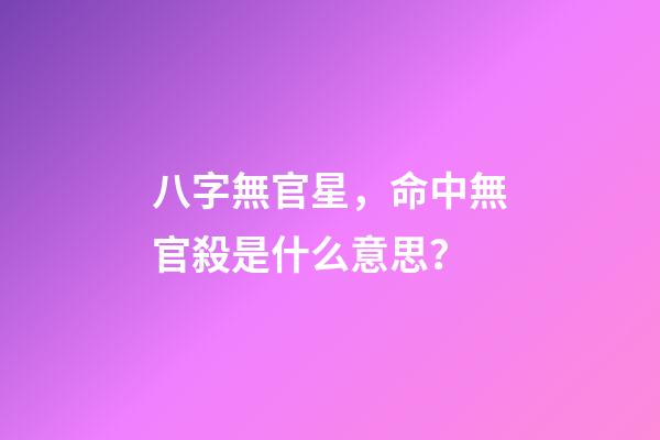 八字無官星，命中無官殺是什么意思？