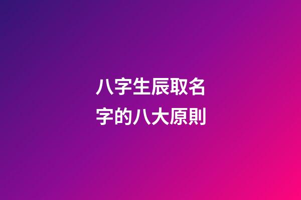 八字生辰取名字的八大原則