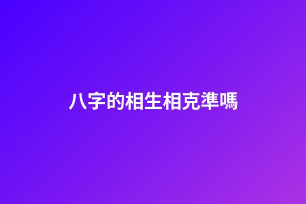 八字的相生相克準嗎