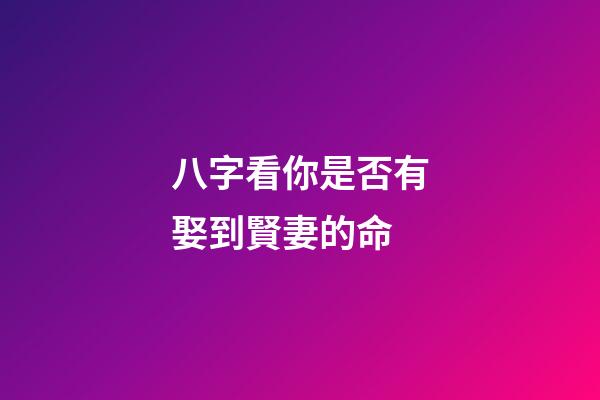 八字看你是否有娶到賢妻的命