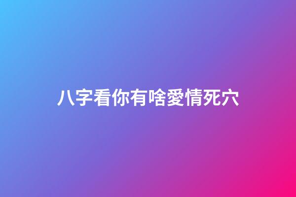 八字看你有啥愛情死穴