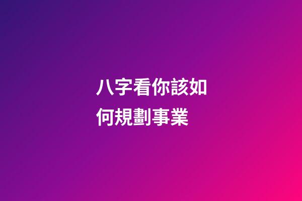 八字看你該如何規劃事業