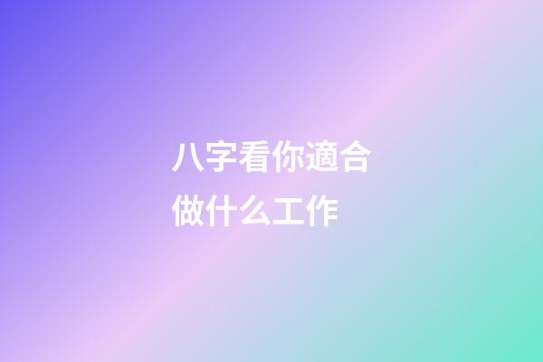 八字看你適合做什么工作