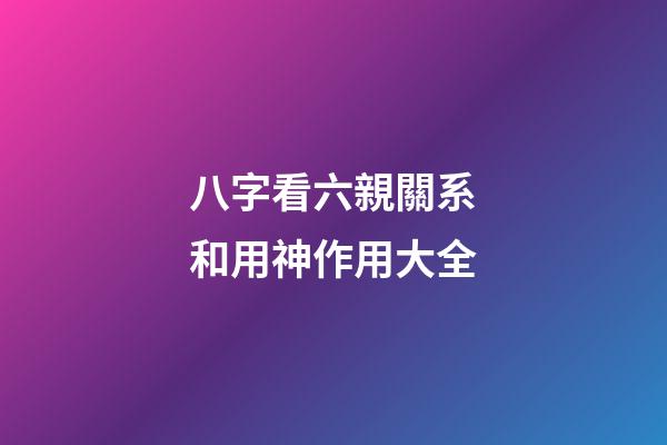 八字看六親關系和用神作用大全