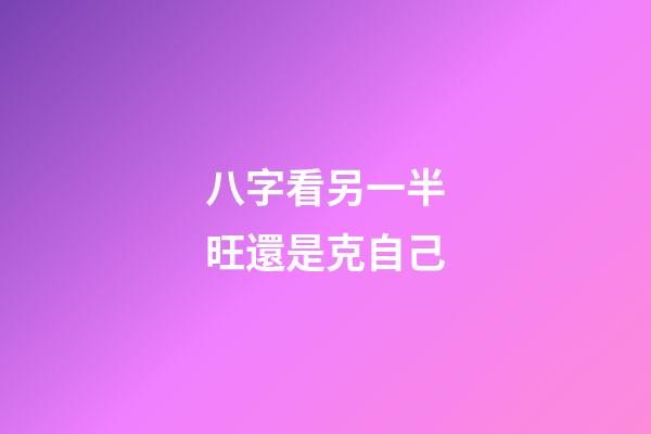 八字看另一半旺還是克自己