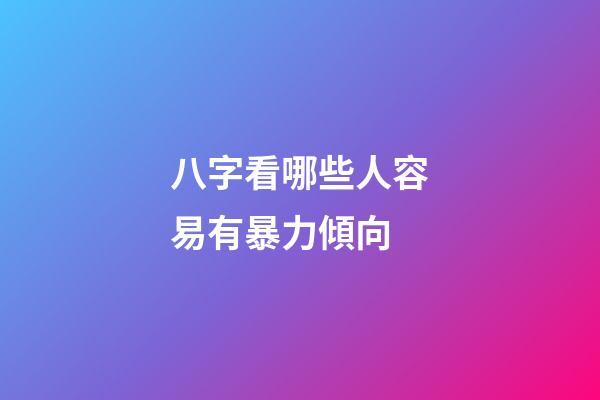八字看哪些人容易有暴力傾向