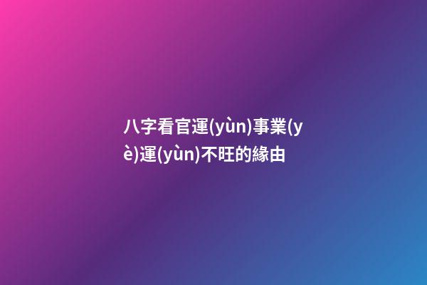 八字看官運(yùn)事業(yè)運(yùn)不旺的緣由