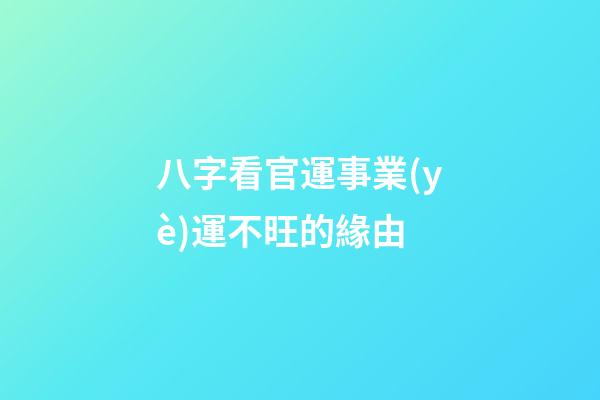 八字看官運事業(yè)運不旺的緣由